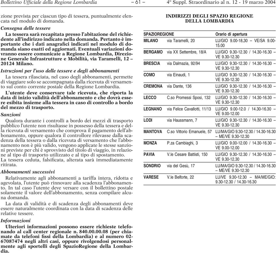 Pertanto è importante che i dati anagrafici indicati nel modulo di domanda siano esatti ed aggiornati.