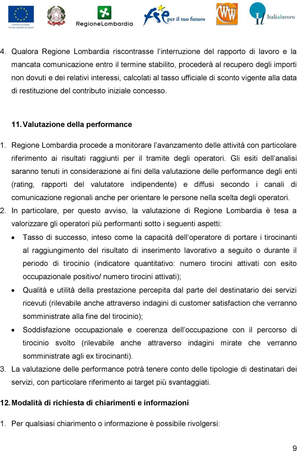 Regione Lombardia procede a monitorare l avanzamento delle attività con particolare riferimento ai risultati raggiunti per il tramite degli operatori.