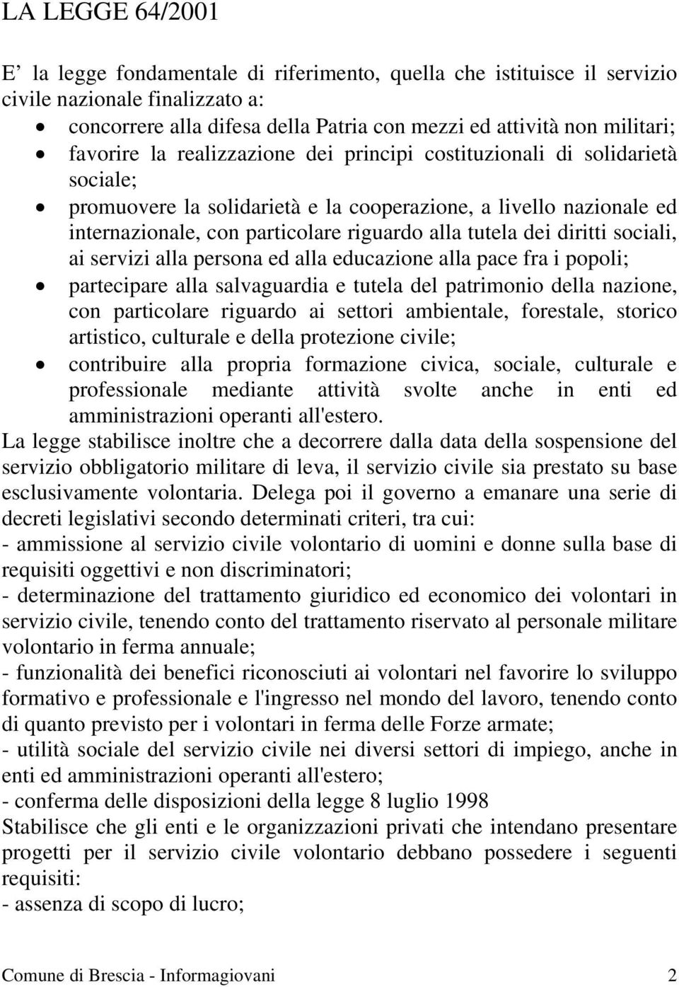 dei diritti sociali, ai servizi alla persona ed alla educazione alla pace fra i popoli; partecipare alla salvaguardia e tutela del patrimonio della nazione, con particolare riguardo ai settori