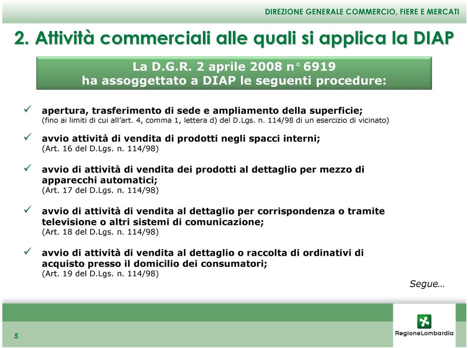 16 del D.Lgs. n. 114/98) avvio di attività di vendita dei prodotti al dettaglio per mezzo di apparecchi automatici; (Art. 17 del D.Lgs. n. 114/98) avvio di attività di vendita al dettaglio per corrispondenza o tramite televisione o altri sistemi di comunicazione; (Art.