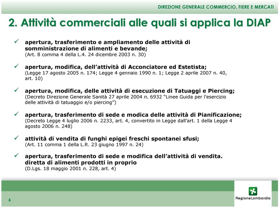 10) apertura, modifica, delle attività di esecuzione di Tatuaggi e Piercing; (Decreto Direzione Generale Sanità 27 aprile 2004 n.