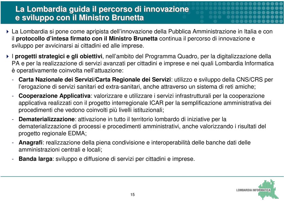 I progetti strategici e gli obiettivi, nell ambito del Programma Quadro, per la digitalizzazione della PA e per la realizzazione di servizi avanzati per cittadini e imprese e nei quali Lombardia