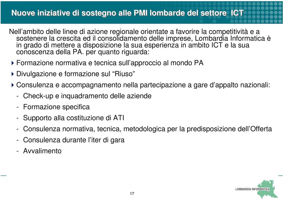 per quanto riguarda: Formazione normativa e tecnica sull approccio al mondo PA Divulgazione e formazione sul Riuso Consulenza e accompagnamento nella partecipazione a gare d appalto