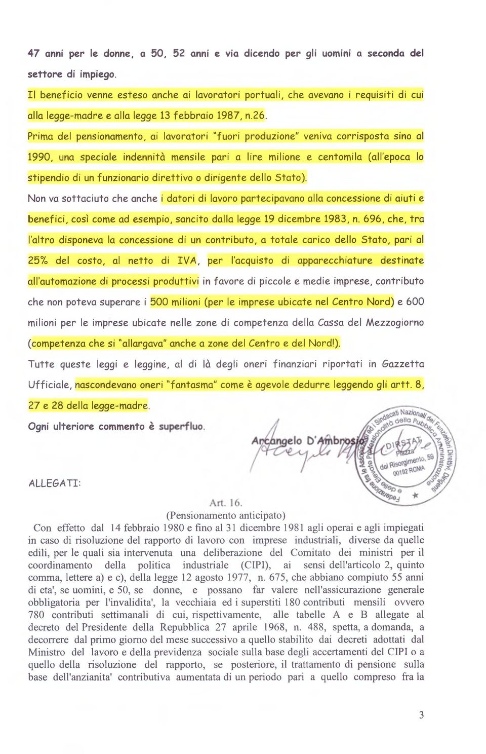 Prima del pensionamento, ai lavoratori "fuori produzione" veniva corrisposta sino al 1990, una speciale indennità mensile pari a lire milione e centomila (all'epoca lo stipendio di un funzionario d