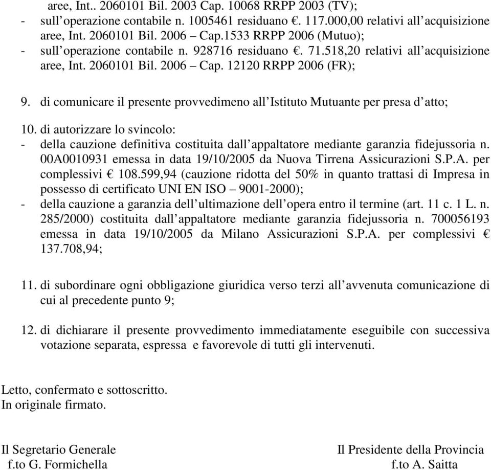 di comunicare il presente provvedimeno all Istituto Mutuante per presa d atto; 10. di autorizzare lo svincolo: - della cauzione definitiva costituita dall appaltatore mediante garanzia fidejussoria n.