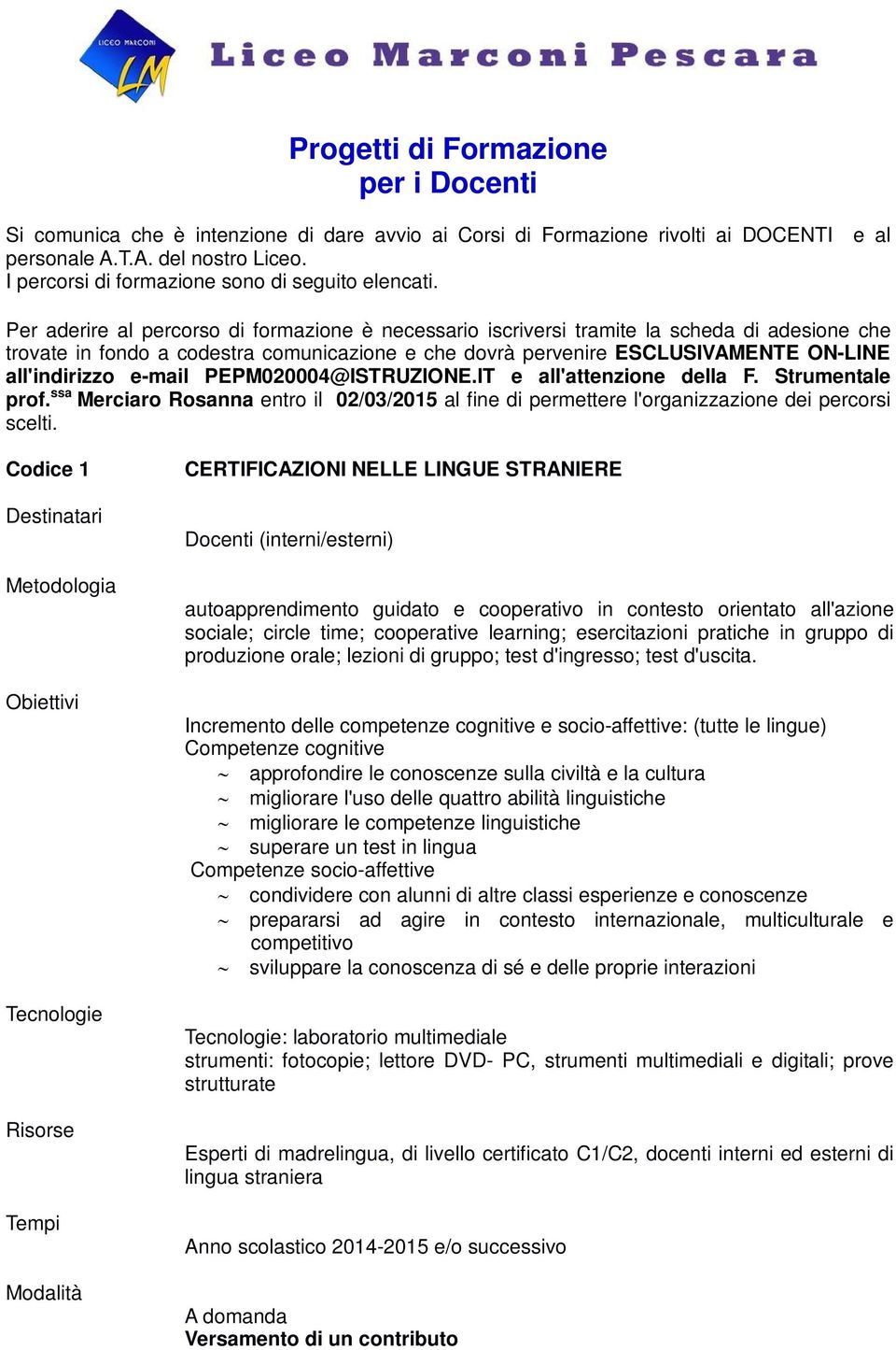 Per aderire al percorso di formazione è necessario iscriversi tramite la scheda di adesione che trovate in fondo a codestra comunicazione e che dovrà pervenire ESCLUSIVAMENTE ON-LINE all'indirizzo