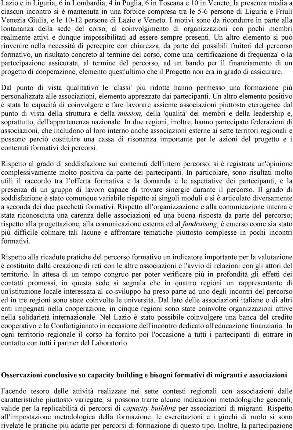 I motivi sono da ricondurre in parte alla lontananza della sede del corso, al coinvolgimento di organizzazioni con pochi membri realmente attivi e dunque impossibilitati ad essere sempre presenti.