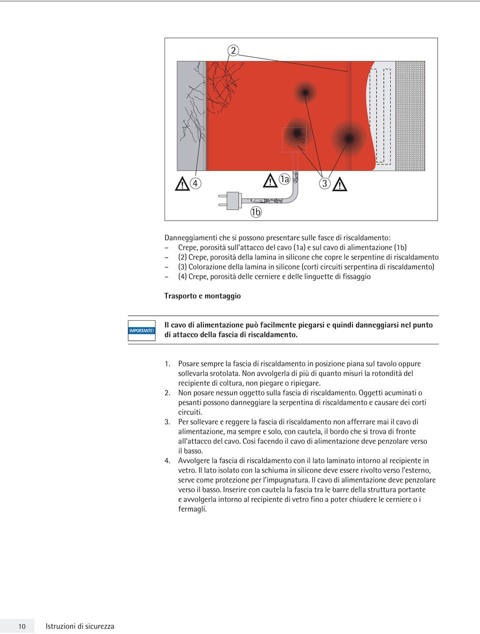 fissaggio Trasporto e montaggio Il cavo di alimentazione può facilmente piegarsi e quindi danneggiarsi nel punto di attacco della fascia di riscaldamento. 1.