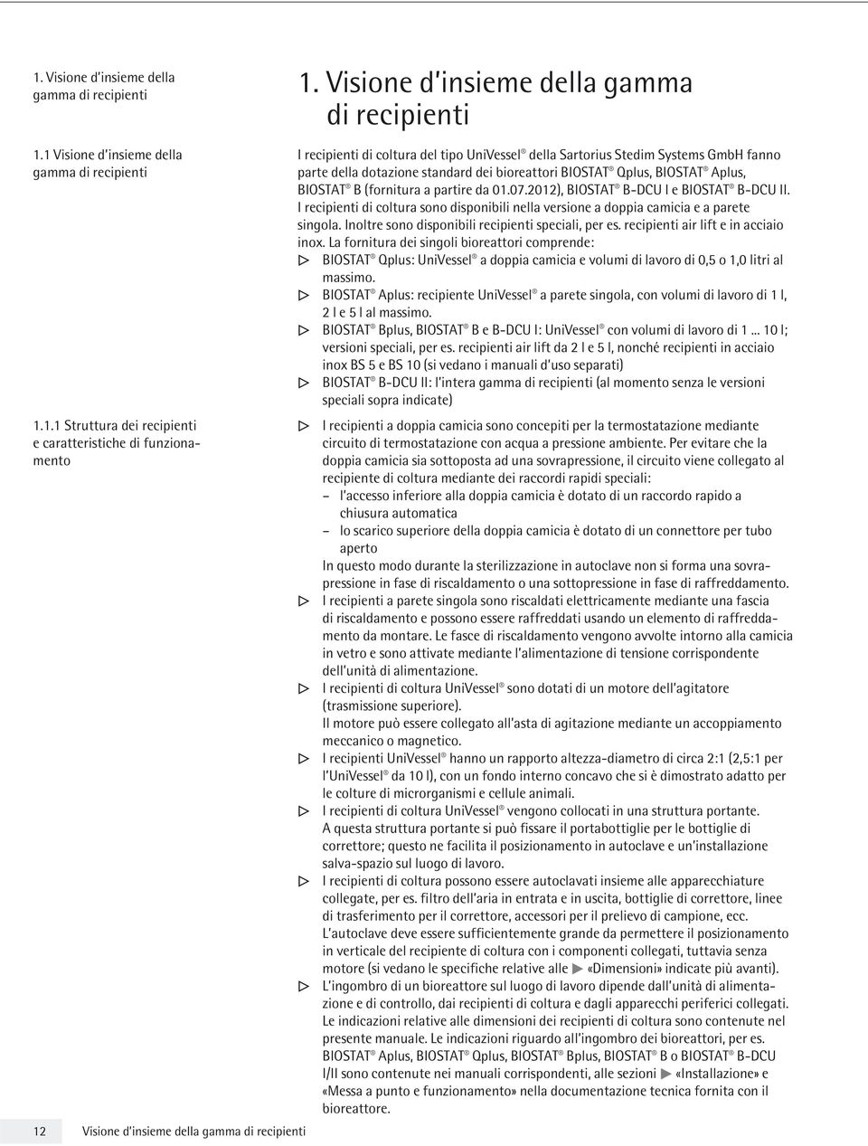 Qplus, BIOSTAT Aplus, BIOSTAT B (fornitura a partire da 01.07.2012), BIOSTAT B-DCU I e BIOSTAT B-DCU II. I recipienti di coltura sono disponibili nella versione a doppia camicia e a parete singola.