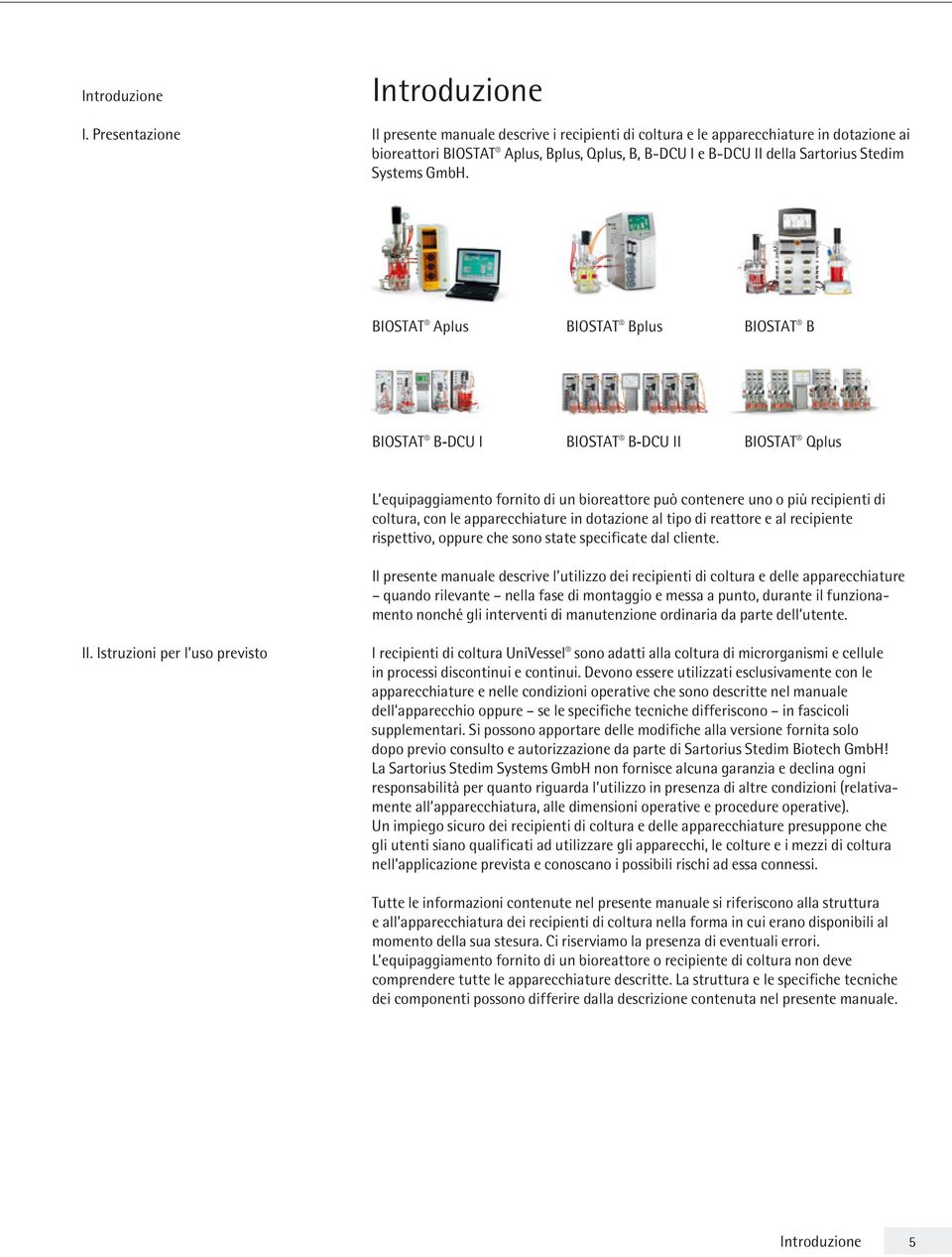 GmbH. BIOSTAT Aplus BIOSTAT Bplus BIOSTAT B BIOSTAT B-DCU I BIOSTAT B-DCU II BIOSTAT Qplus L equipaggiamento fornito di un bioreattore può contenere uno o più recipienti di coltura, con le