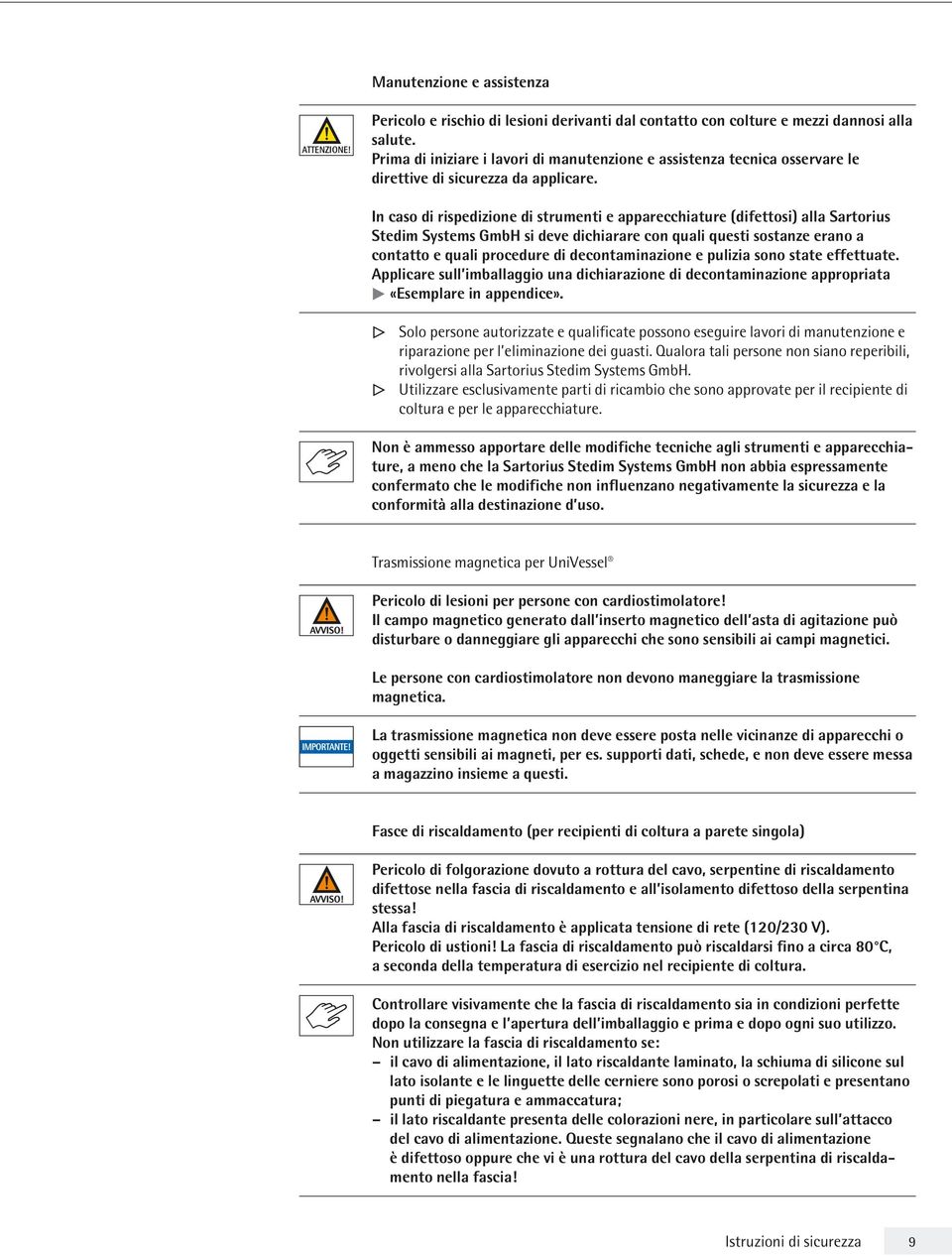 In caso di rispedizione di strumenti e apparecchiature (difettosi) alla Sartorius Stedim Sstems GmbH si deve dichiarare con quali questi sostanze erano a contatto e quali procedure di