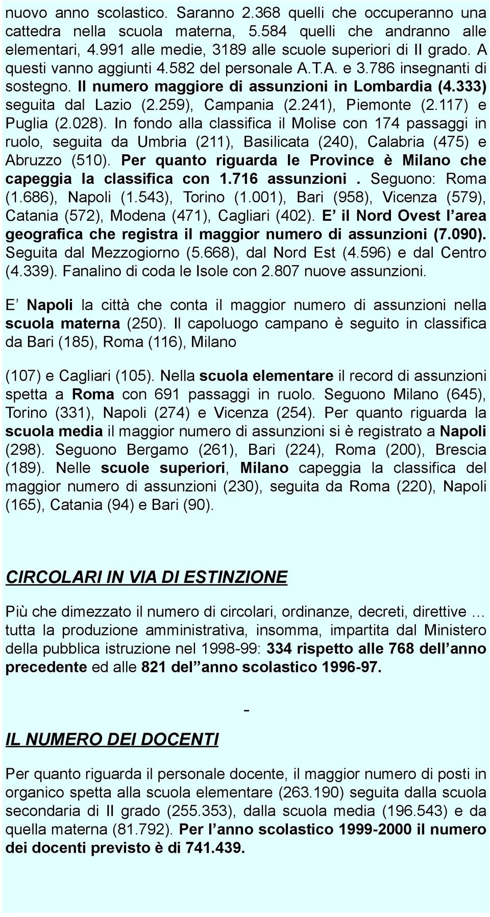 117) e Puglia (2.028). In fondo alla classifica il Molise con 174 passaggi in ruolo, seguita da Umbria (211), Basilicata (240), Calabria (475) e Abruzzo (510).