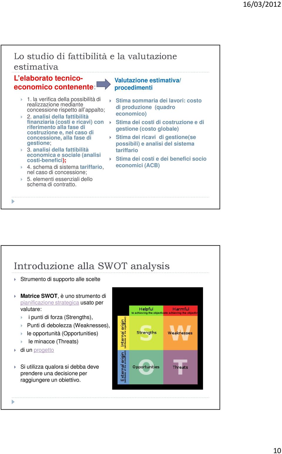 analisi della fattibilità finanziaria (costi e ricavi) con riferimento alla fase di costruzione e, nel caso di concessione, alla fase di gestione; 3.