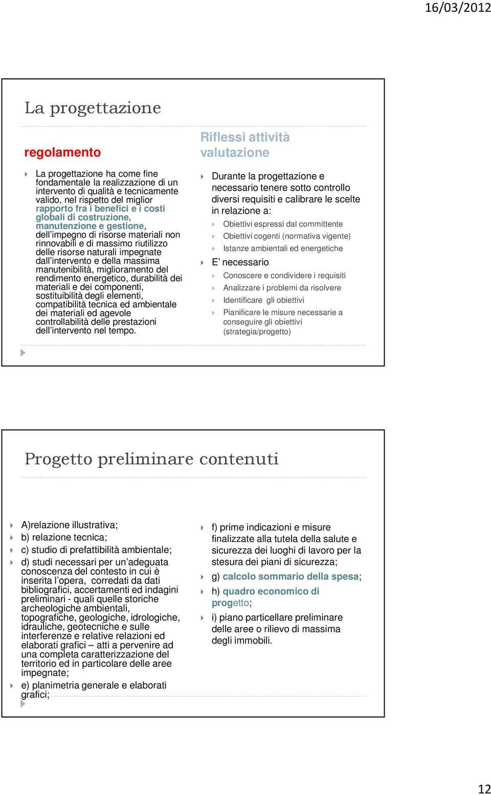 manutenibilità, miglioramento del rendimento energetico, durabilità dei materiali e dei componenti, sostituibilità degli elementi, compatibilità tecnica ed ambientale dei materiali ed agevole