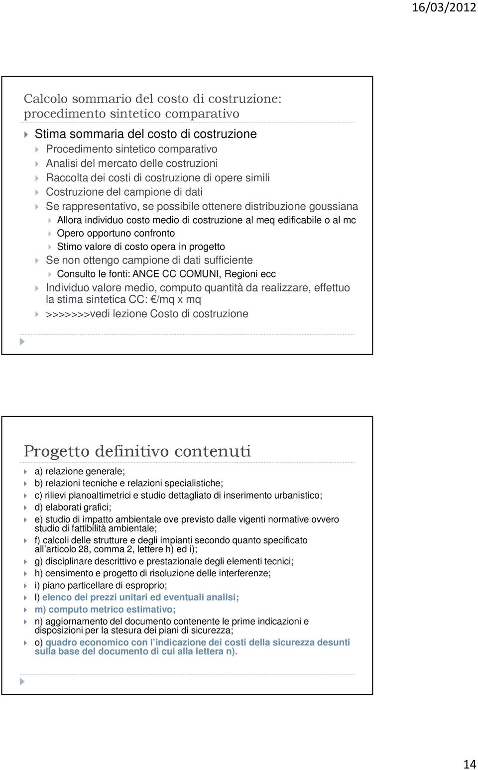 edificabile o al mc Opero opportuno confronto Stimo valore di costo opera in progetto Se non ottengo campione di dati sufficiente Consulto le fonti: ANCE CC COMUNI, Regioni ecc Individuo valore