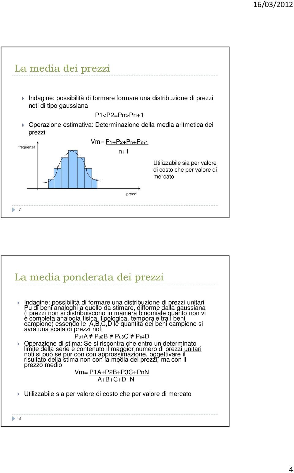 unitari Pu di beni analoghi a quello da stimare, difforme dalla gaussiana (i prezzi non si distribuiscono in maniera binomiale quanto non vi è completa analogia fisica, tipologica, temporale tra i