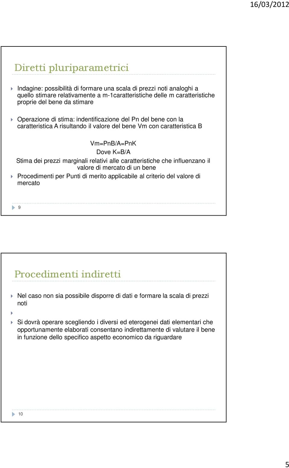 caratteristiche che influenzano il valore di mercato di un bene Procedimenti per Punti di merito applicabile al criterio del valore di mercato 9 Procedimenti indiretti Nel caso non sia possibile