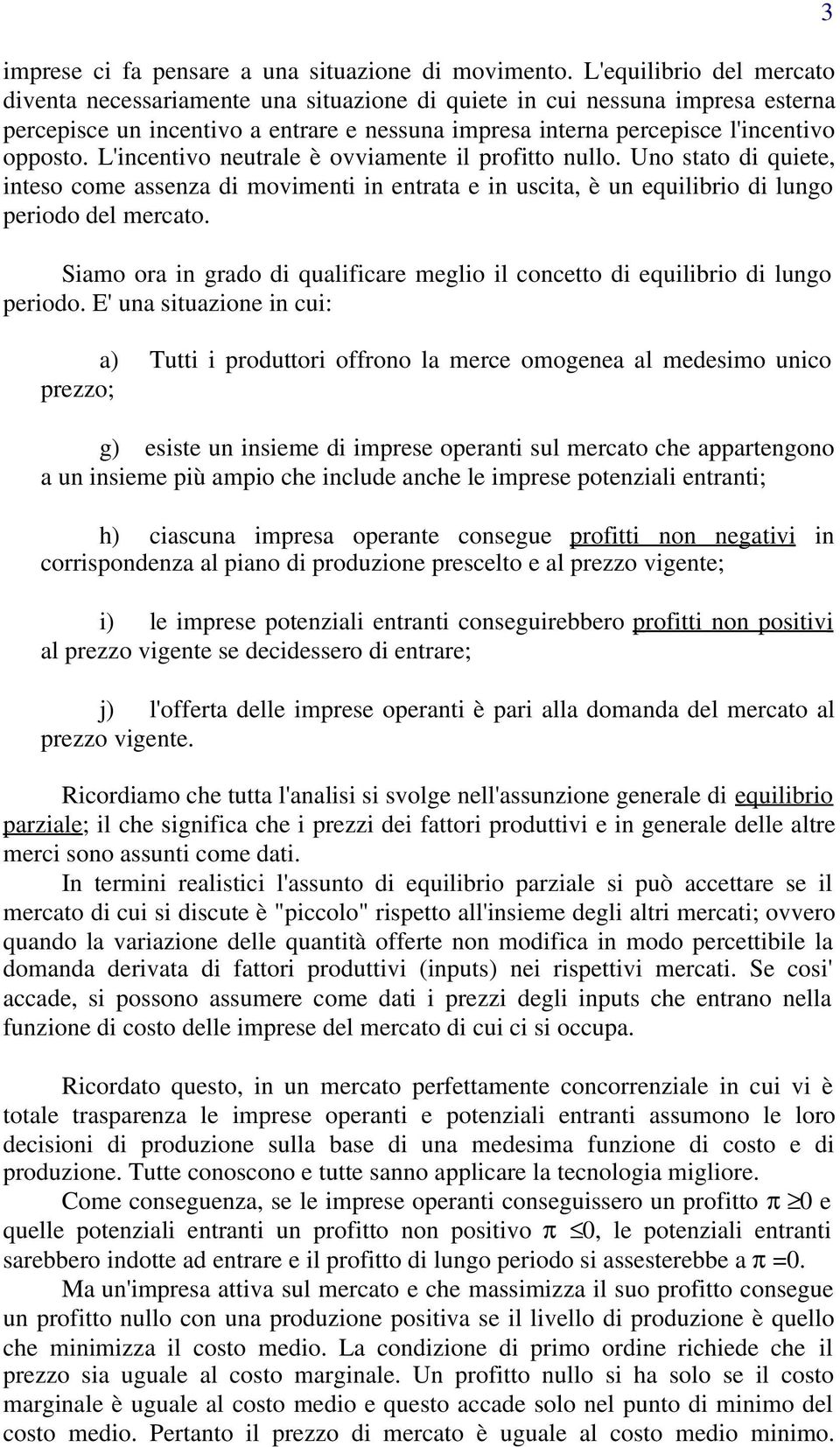 L'incentivo neutrale è ovviamente il rofitto nullo. Uno stato di quiete, inteso come assenza di movimenti in entrata e in uscita, è un equilibrio di lungo eriodo del mercato.