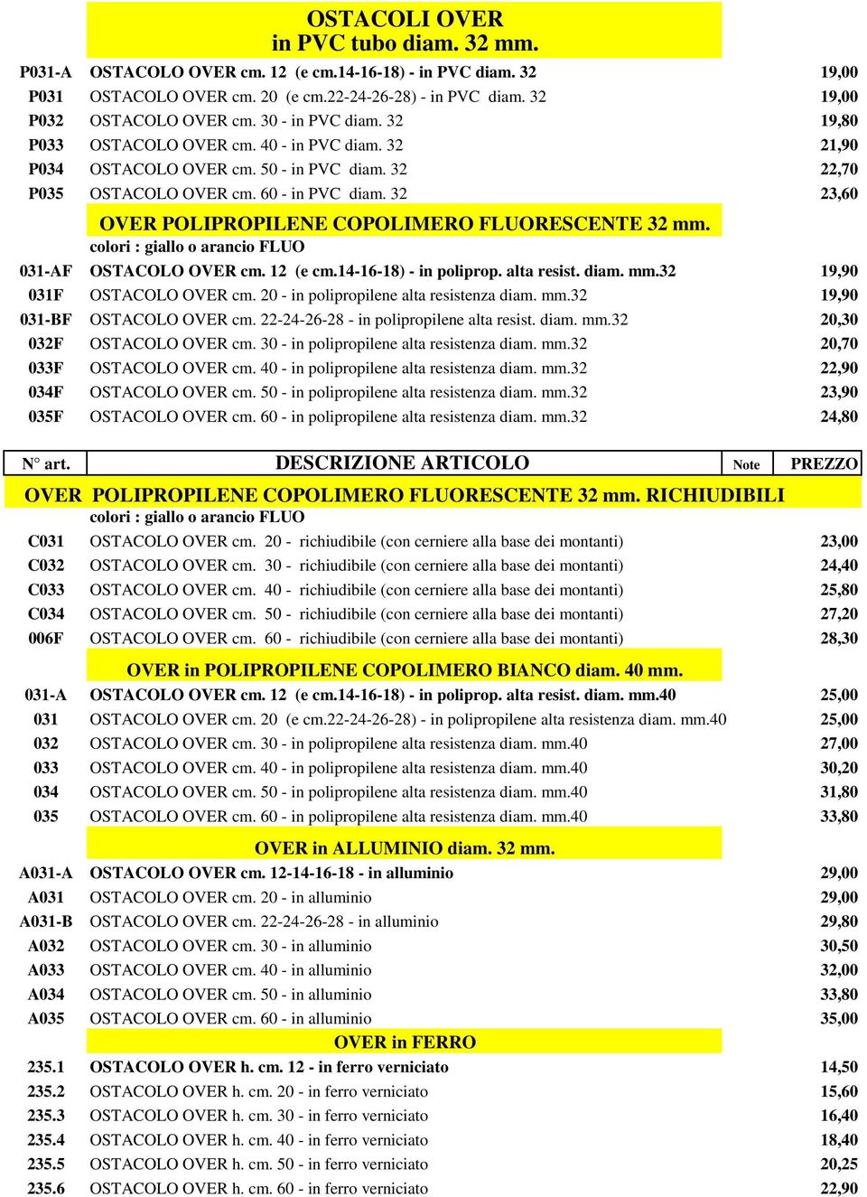 32 23,60 OVER POLIPROPILENE COPOLIMERO FLUORESCENTE 32 mm. colori : giallo o arancio FLUO 031-AF OSTACOLO OVER cm. 12 (e cm.14-16-18) - in poliprop. alta resist. diam. mm.32 19,90 031F OSTACOLO OVER cm.