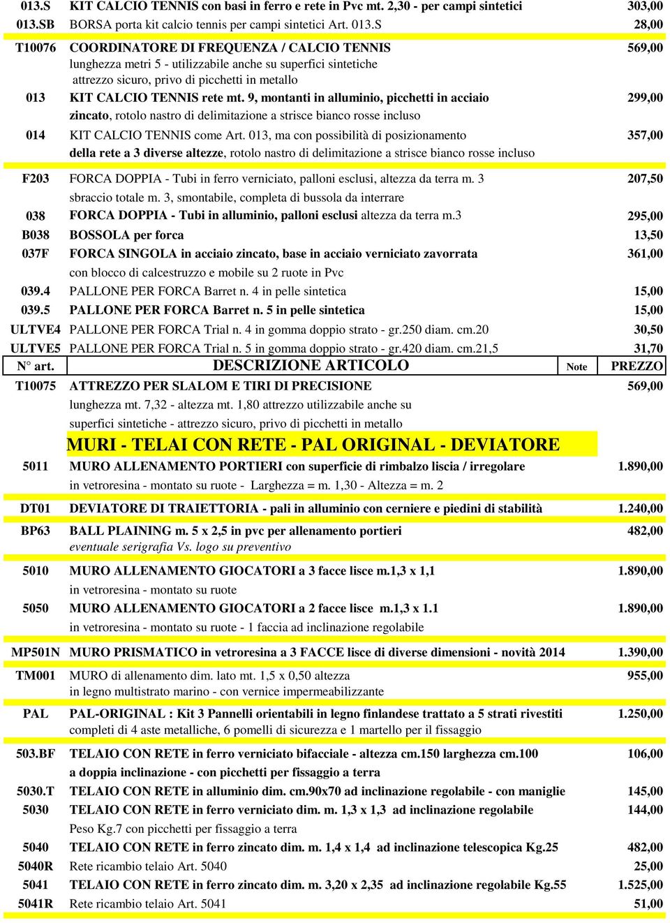 S 28,00 T10076 COORDINATORE DI FREQUENZA / CALCIO TENNIS 569,00 lunghezza metri 5 - utilizzabile anche su superfici sintetiche attrezzo sicuro, privo di picchetti in metallo 013 KIT CALCIO TENNIS