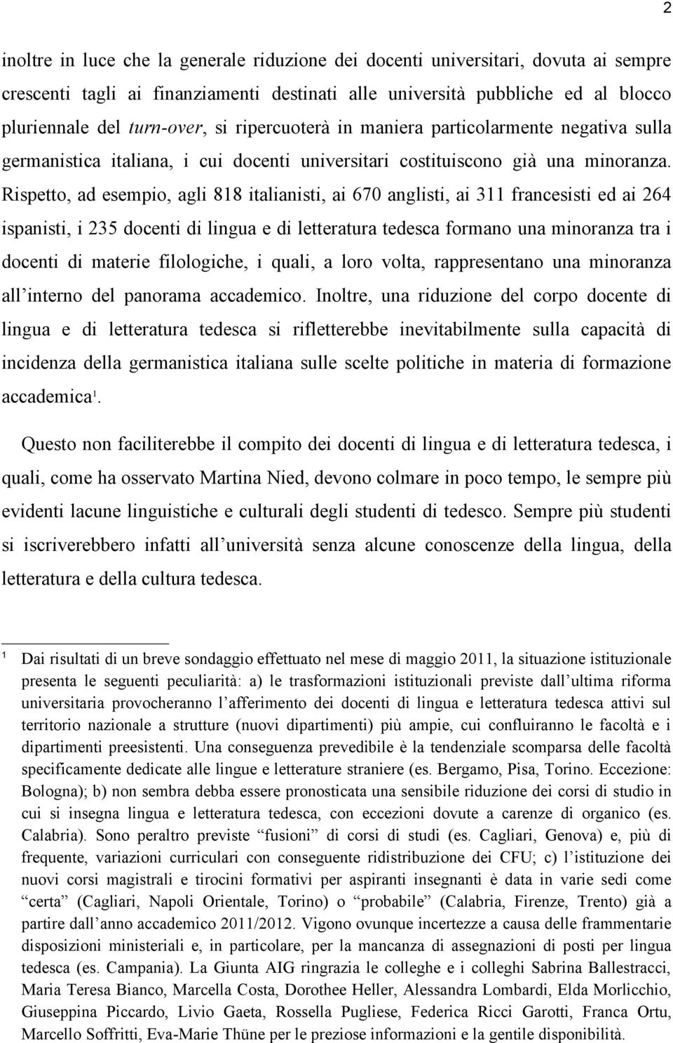 Rispetto, ad esempio, agli 818 italianisti, ai 670 anglisti, ai 311 francesisti ed ai 264 ispanisti, i 235 docenti di lingua e di letteratura tedesca formano una minoranza tra i docenti di materie