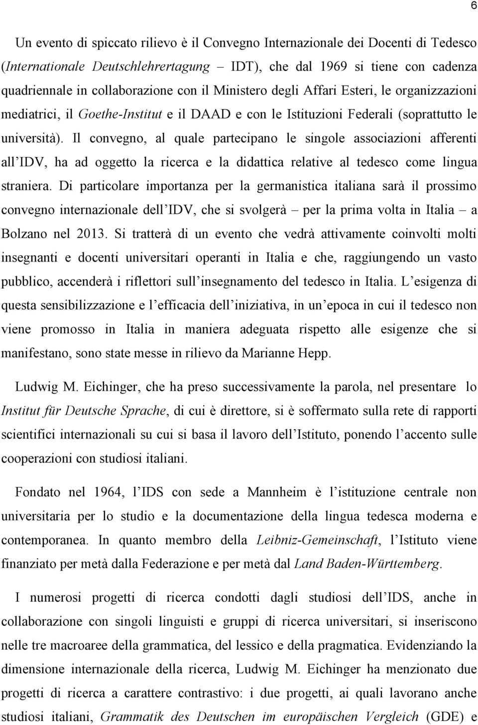 Il convegno, al quale partecipano le singole associazioni afferenti all IDV, ha ad oggetto la ricerca e la didattica relative al tedesco come lingua straniera.