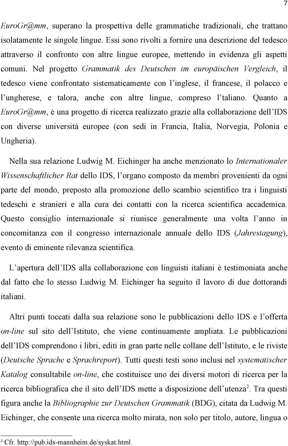 Nel progetto Grammatik des Deutschen im europäischen Vergleich, il tedesco viene confrontato sistematicamente con l inglese, il francese, il polacco e l ungherese, e talora, anche con altre lingue,