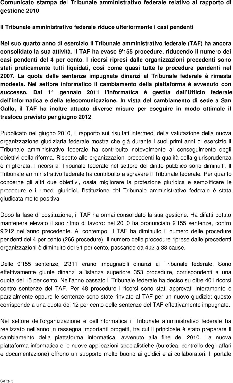 I ricorsi ripresi dalle organizzazioni precedenti sono stati praticamente tutti liquidati, così come quasi tutte le procedure pendenti nel 2007.