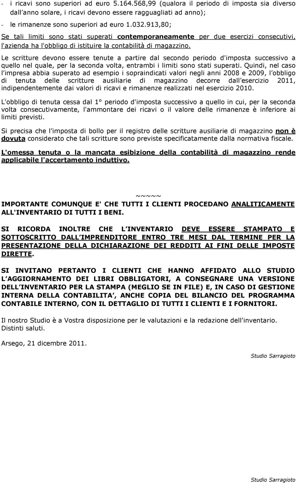 Le scritture devono essere tenute a partire dal secondo periodo d'imposta successivo a quello nel quale, per la seconda volta, entrambi i limiti sono stati superati.