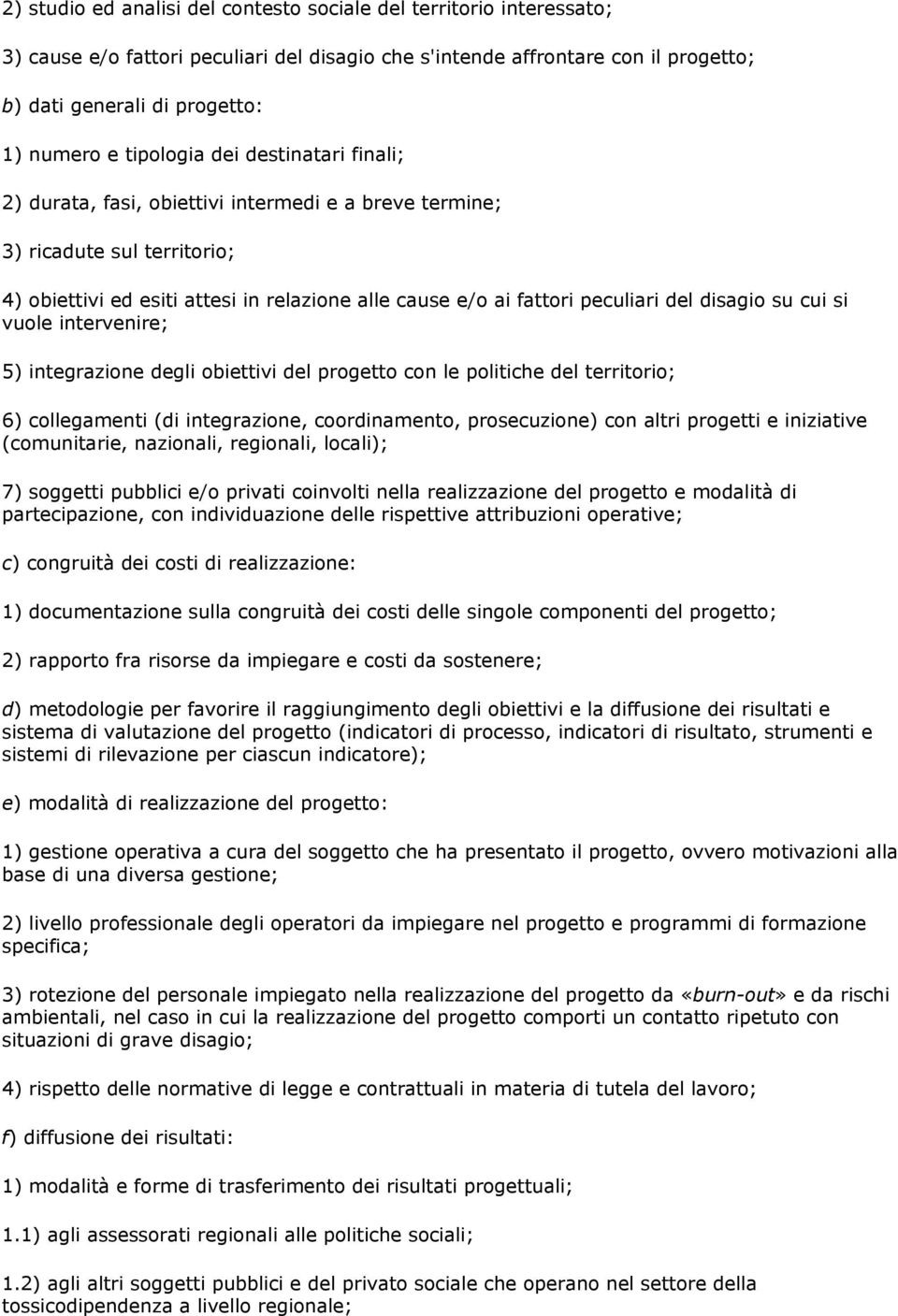 disagio su cui si vuole intervenire; 5) integrazione degli obiettivi del progetto con le politiche del territorio; 6) collegamenti (di integrazione, coordinamento, prosecuzione) con altri progetti e