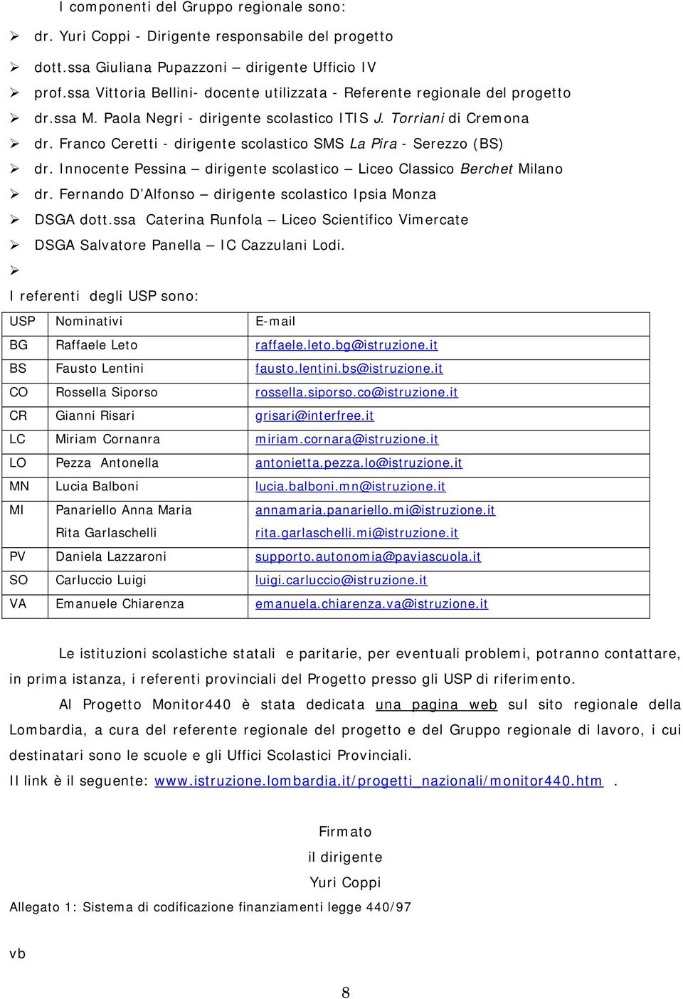 Franco Ceretti - dirigente scolastico SMS La Pira - Serezzo (BS) dr. Innocente Pessina dirigente scolastico Liceo Classico Berchet Milano dr.