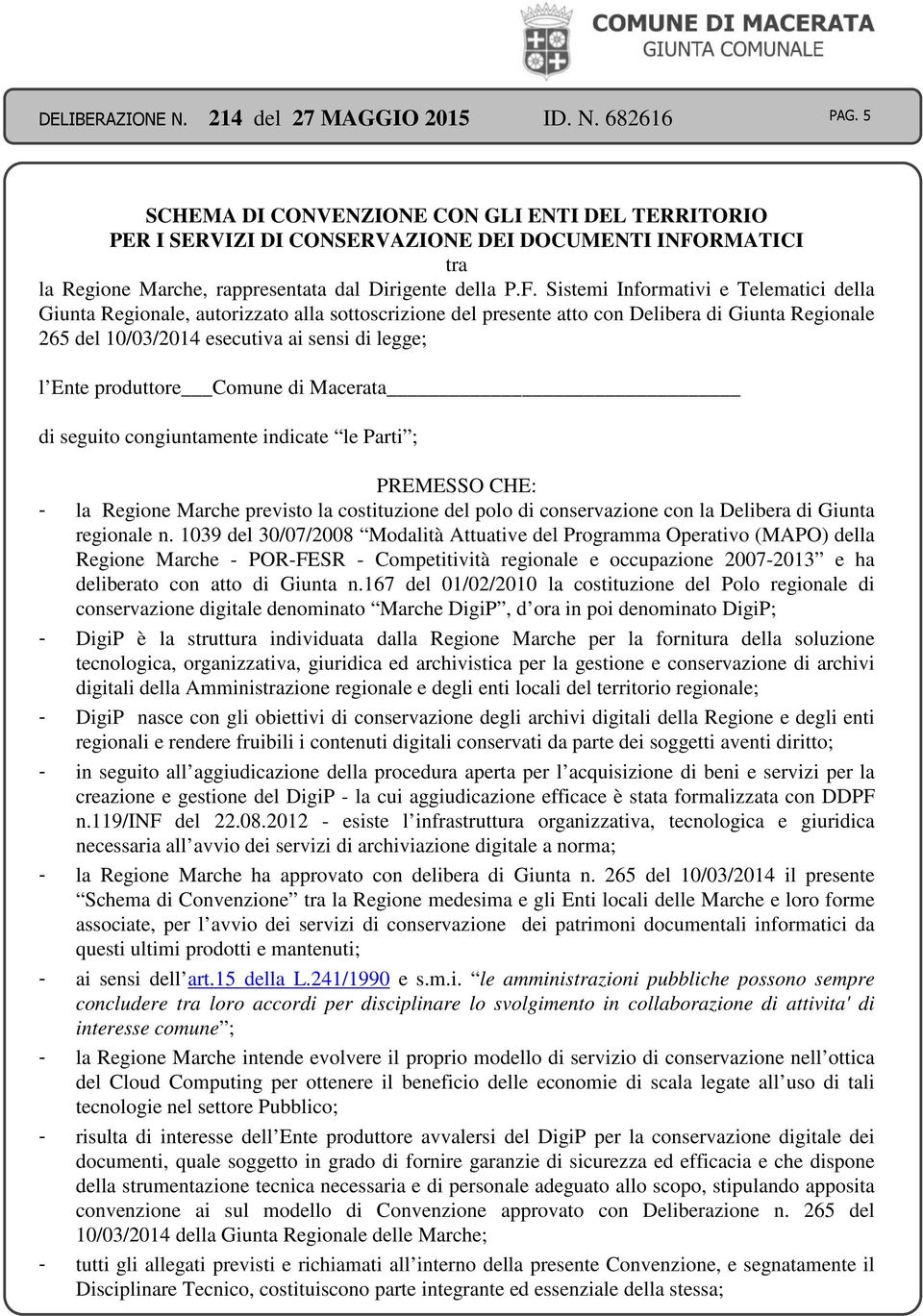 Sistemi Informativi e Telematici della Giunta Regionale, autorizzato alla sottoscrizione del presente atto con Delibera di Giunta Regionale 265 del 10/03/2014 esecutiva ai sensi di legge; l Ente