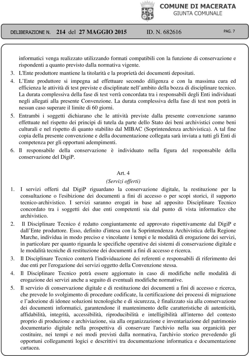 L Ente produttore si impegna ad effettuare secondo diligenza e con la massima cura ed efficienza le attività di test previste e disciplinate nell ambito della bozza di disciplinare tecnico.