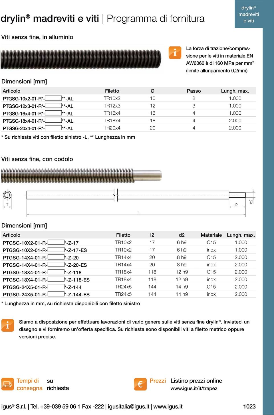 000 PTGSG-20x4-01-R*- **-AL TR20x4 20 4 2.000 * Su richiest viti con filetto sinistro -L, ** Lunghezz in mm Viti senz fine, con codolo T l2 L L Articolo l2 Mterile Lungh. mx.