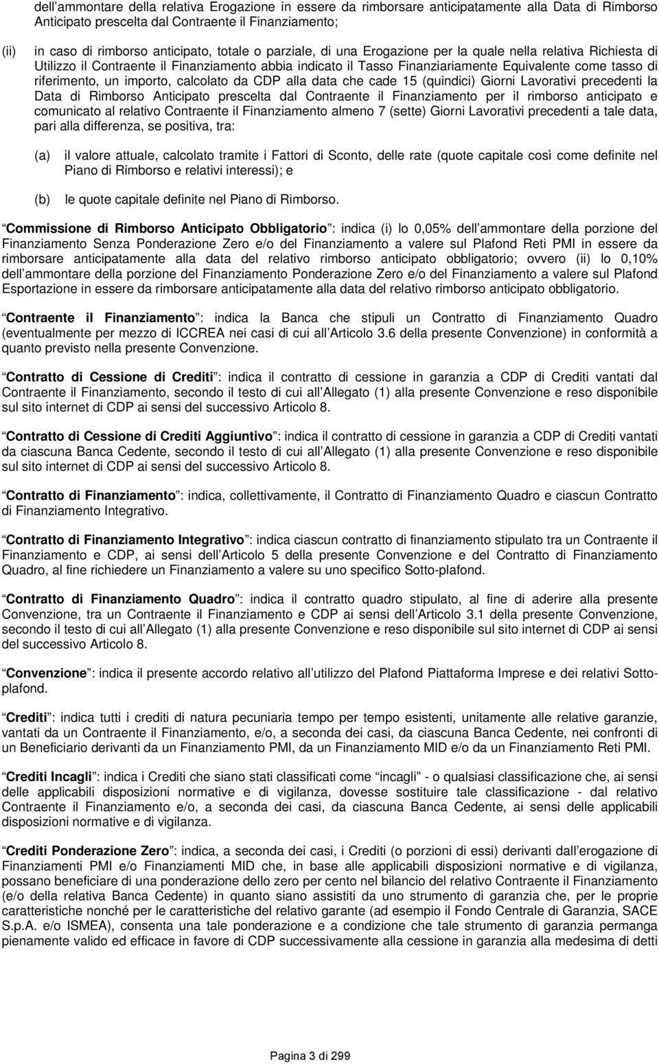 un importo, calcolato da CDP alla data che cade 15 (quindici) Giorni Lavorativi precedenti la Data di Rimborso Anticipato prescelta dal Contraente il Finanziamento per il rimborso anticipato e