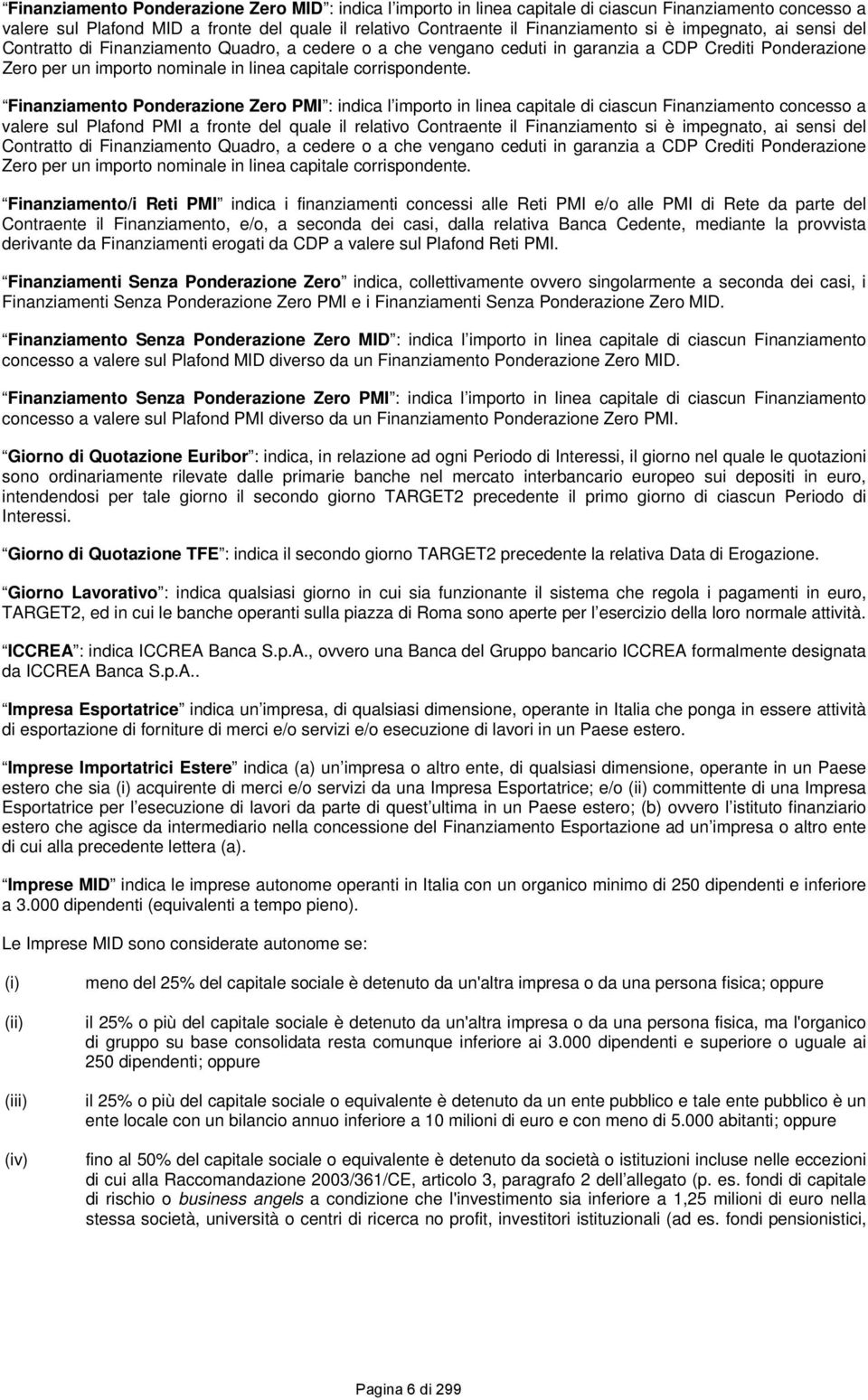 Finanziamento Ponderazione Zero PMI : indica l importo in linea capitale di ciascun Finanziamento concesso a valere sul Plafond PMI a fronte del quale il relativo Contraente il Finanziamento si è 