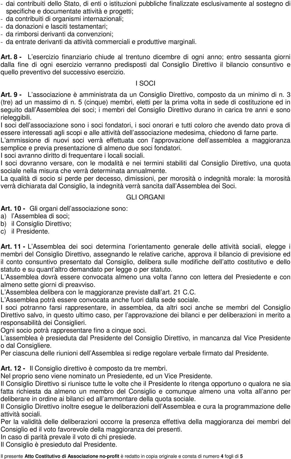 8 - L esercizio finanziario chiude al trentuno dicembre di ogni anno; entro sessanta giorni dalla fine di ogni esercizio verranno predisposti dal Consiglio Direttivo il bilancio consuntivo e quello