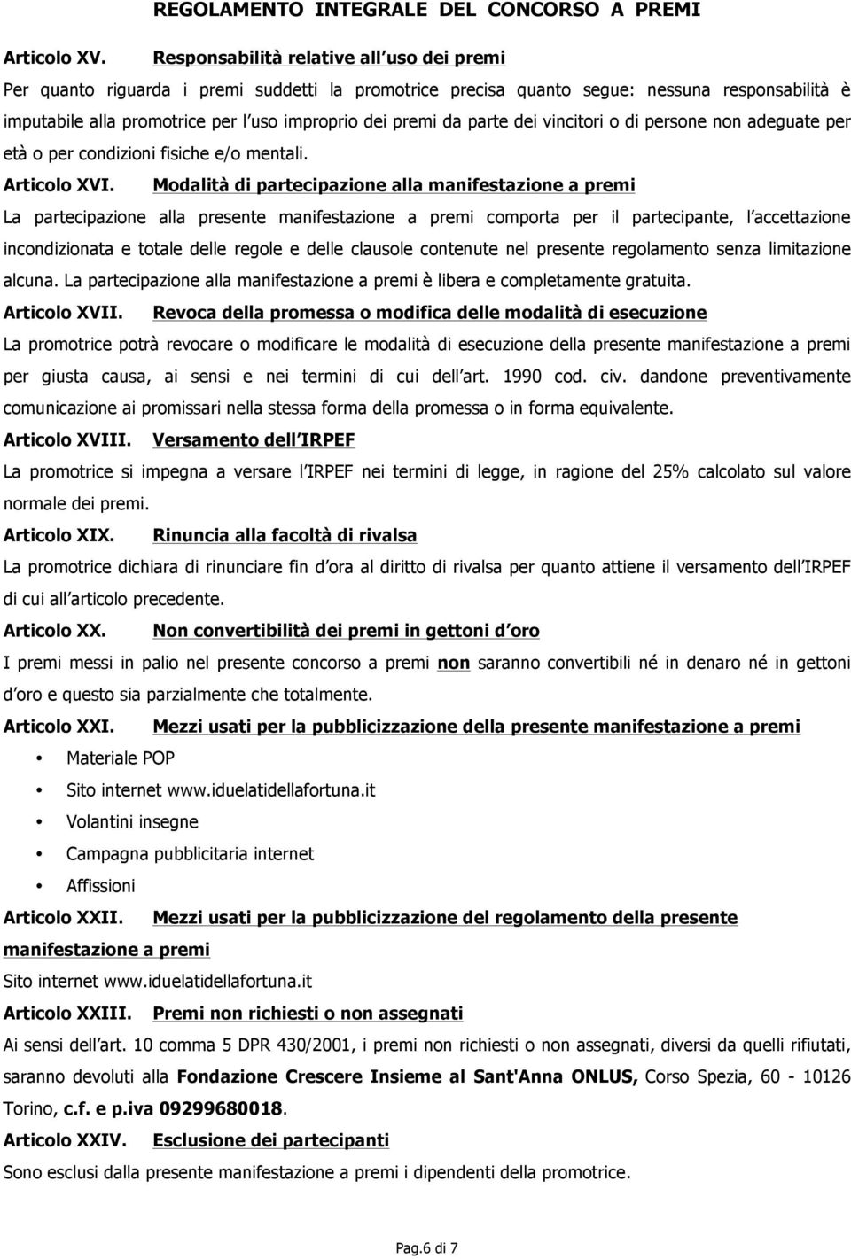 parte dei vincitori o di persone non adeguate per età o per condizioni fisiche e/o mentali. Articolo XVI.