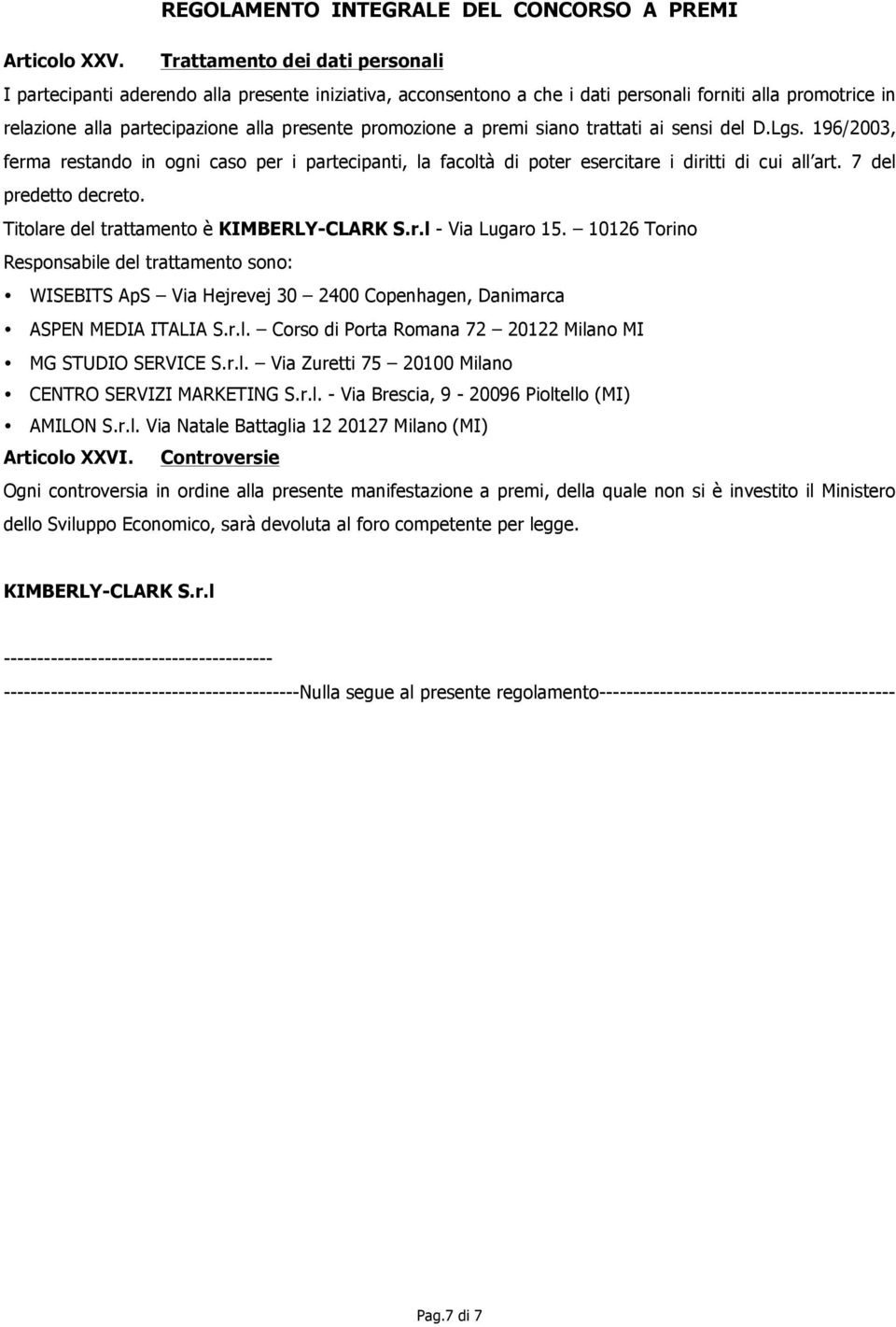 a premi siano trattati ai sensi del D.Lgs. 196/2003, ferma restando in ogni caso per i partecipanti, la facoltà di poter esercitare i diritti di cui all art. 7 del predetto decreto.