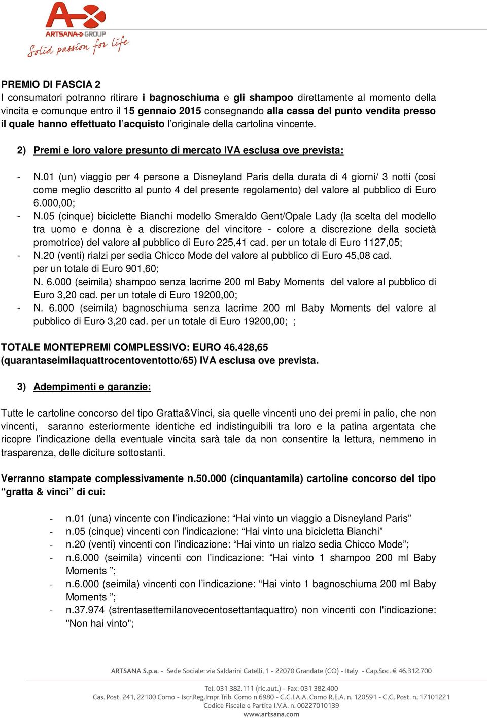 01 (un) viaggio per 4 persone a Disneyland Paris della durata di 4 giorni/ 3 notti (così come meglio descritto al punto 4 del presente regolamento) del valore al pubblico di Euro 6.000,00; - N.