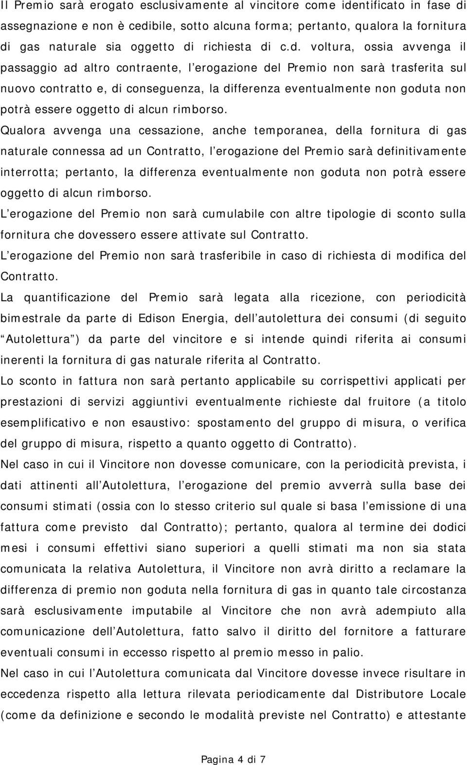 c.d. voltura, ossia avvenga il passaggio ad altro contraente, l erogazione del Premio non sarà trasferita sul nuovo contratto e, di conseguenza, la differenza eventualmente non goduta non potrà