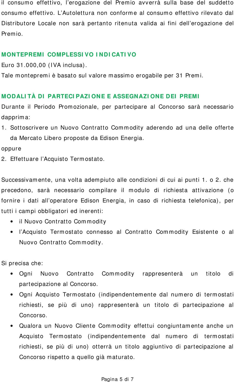 000,00 (IVA inclusa). Tale montepremi è basato sul valore massimo erogabile per 31 Premi.