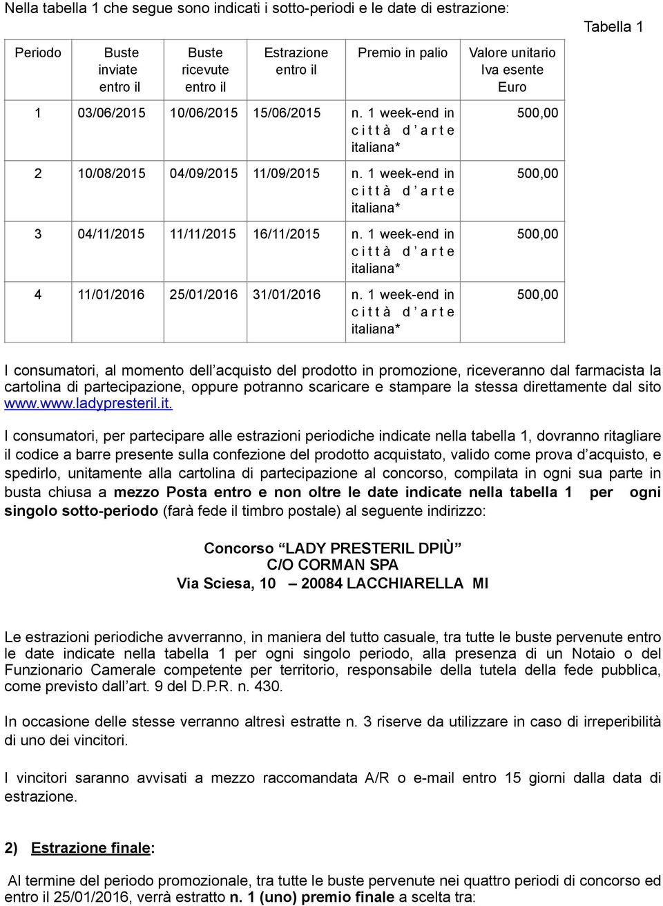 1 week-end in Valore unitario Iva esente Euro Tabella 1 I consumatori, al momento dell acquisto del prodotto in promozione, riceveranno dal farmacista la cartolina di partecipazione, oppure potranno