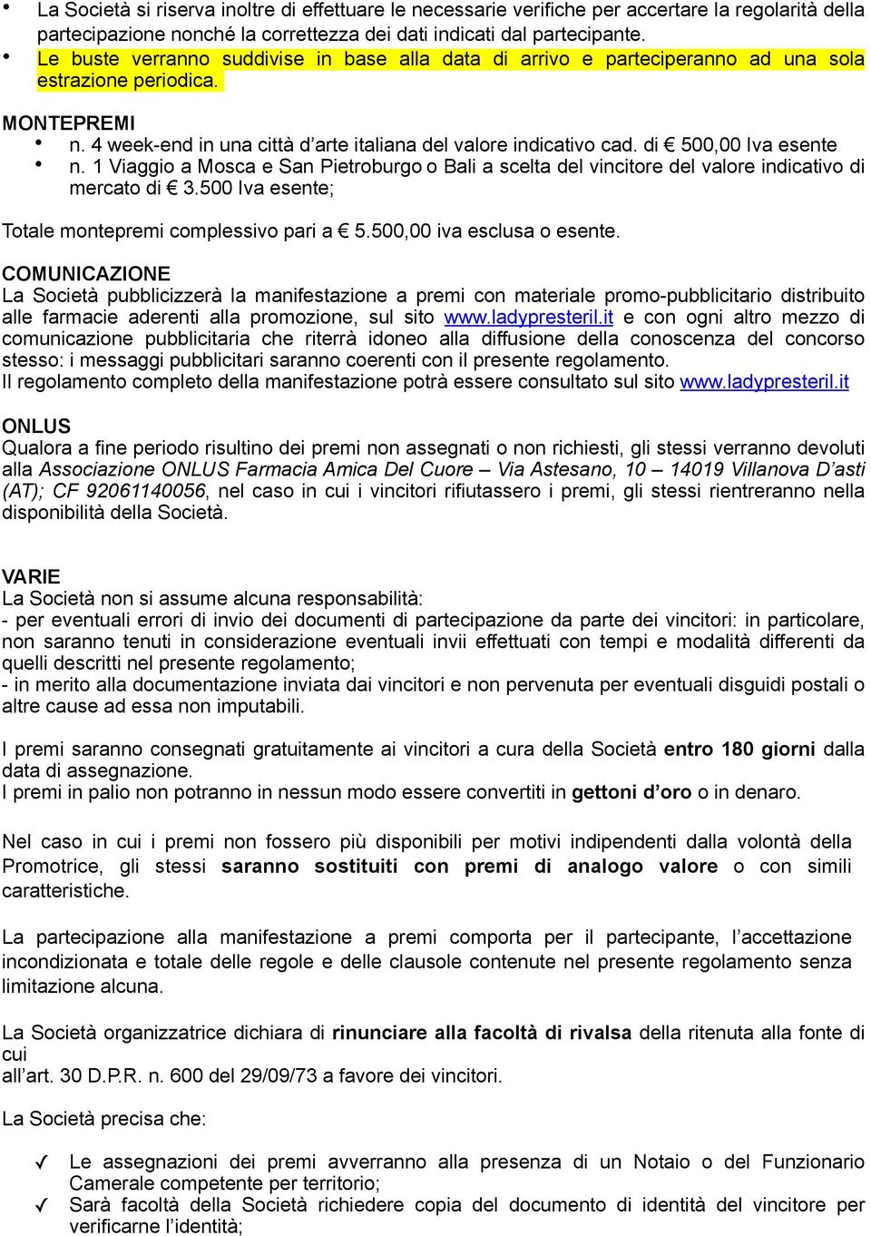 1 Viaggio a Mosca e San Pietroburgo o Bali a scelta del vincitore del valore indicativo di mercato di 3.500 Iva esente; Totale montepremi complessivo pari a 5. iva esclusa o esente.