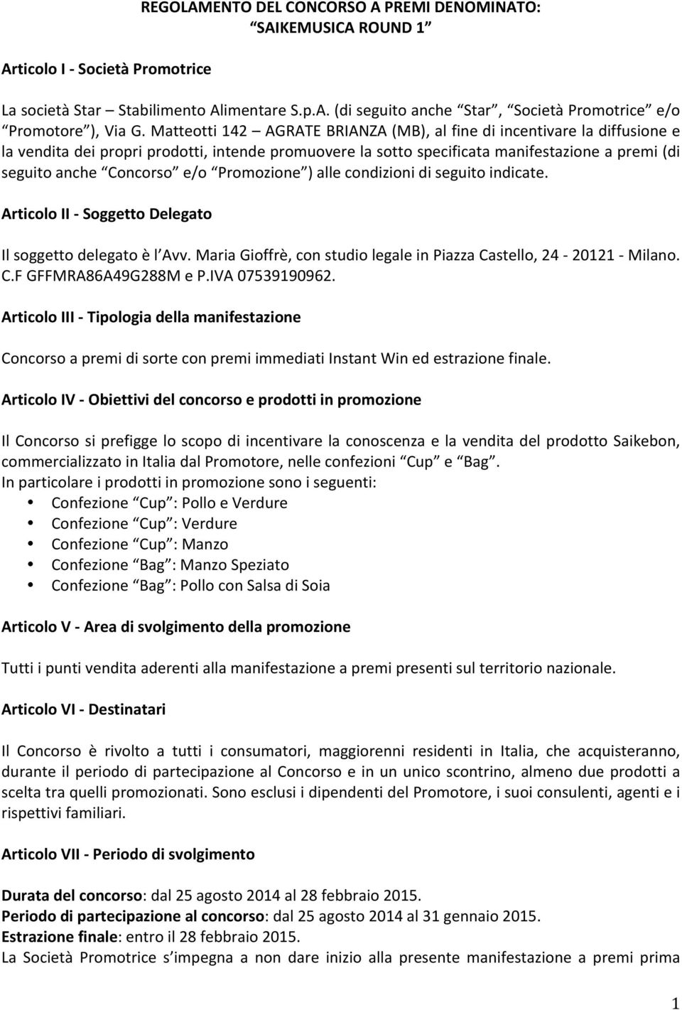 Promozione ) alle condizioni di seguito indicate. Articolo II - Soggetto Delegato Il soggetto delegato è l Avv. Maria Gioffrè, con studio legale in Piazza Castello, 24-20121 - Milano. C.F GFFMRA86A49G288M e P.