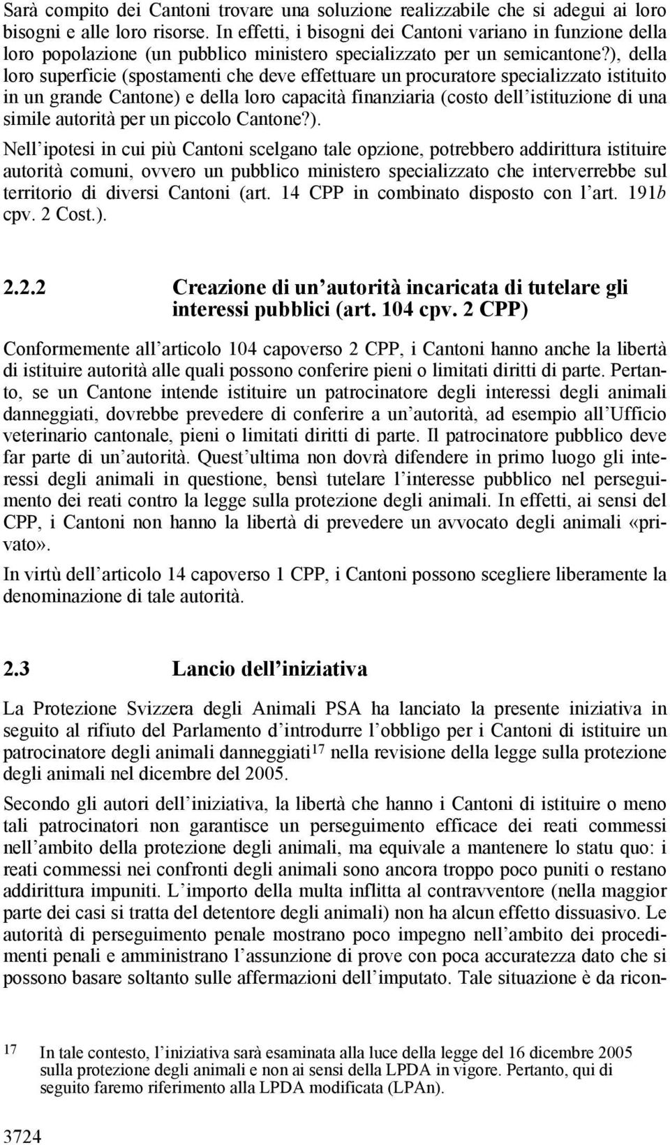 ), della loro superficie (spostamenti che deve effettuare un procuratore specializzato istituito in un grande Cantone) e della loro capacità finanziaria (costo dell istituzione di una simile autorità