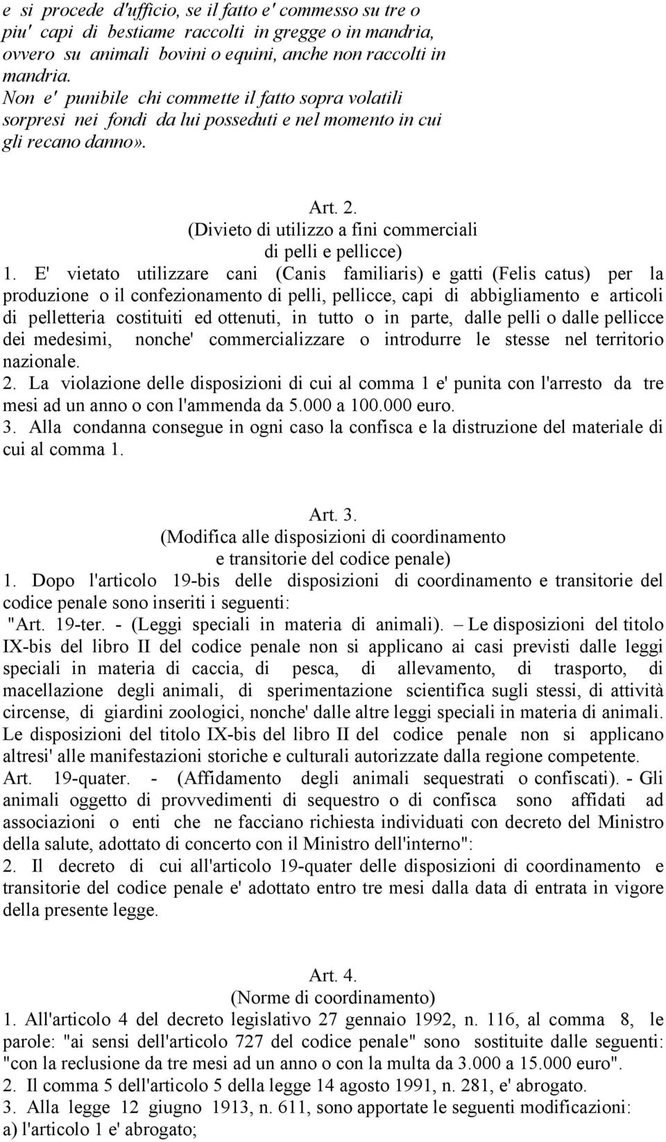 E' vietato utilizzare cani (Canis familiaris) e gatti (Felis catus) per la produzione o il confezionamento di pelli, pellicce, capi di abbigliamento e articoli di pelletteria costituiti ed ottenuti,