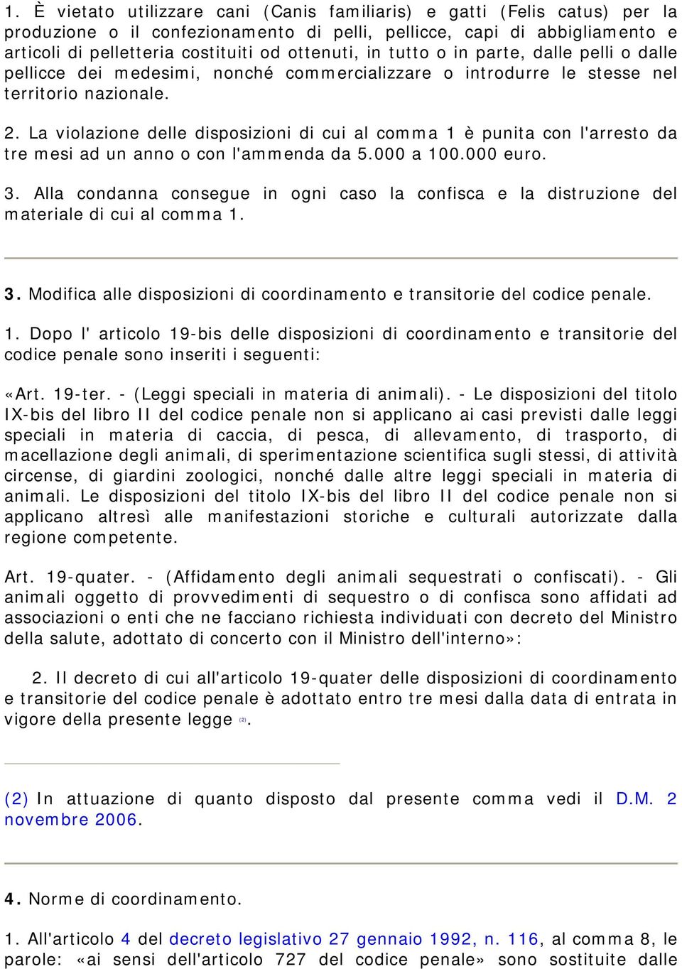 La violazione delle disposizioni di cui al comma 1 è punita con l'arresto da tre mesi ad un anno o con l'ammenda da 5.000 a 100.000 euro. 3.