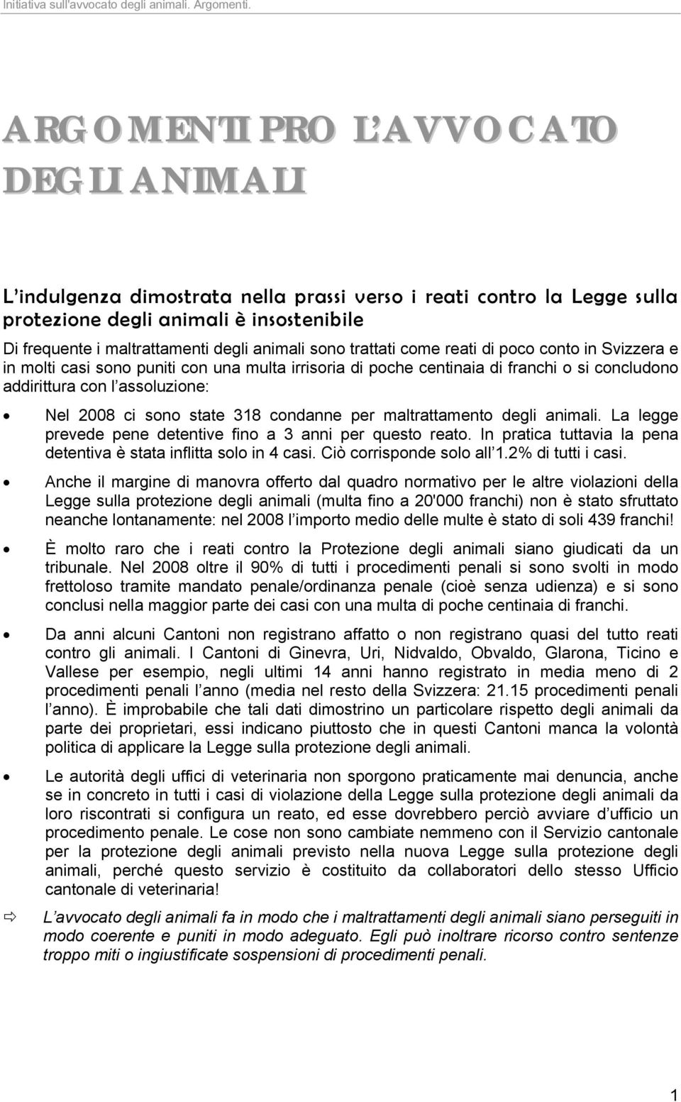 state 318 condanne per maltrattamento degli animali. La legge prevede pene detentive fino a 3 anni per questo reato. In pratica tuttavia la pena detentiva è stata inflitta solo in 4 casi.