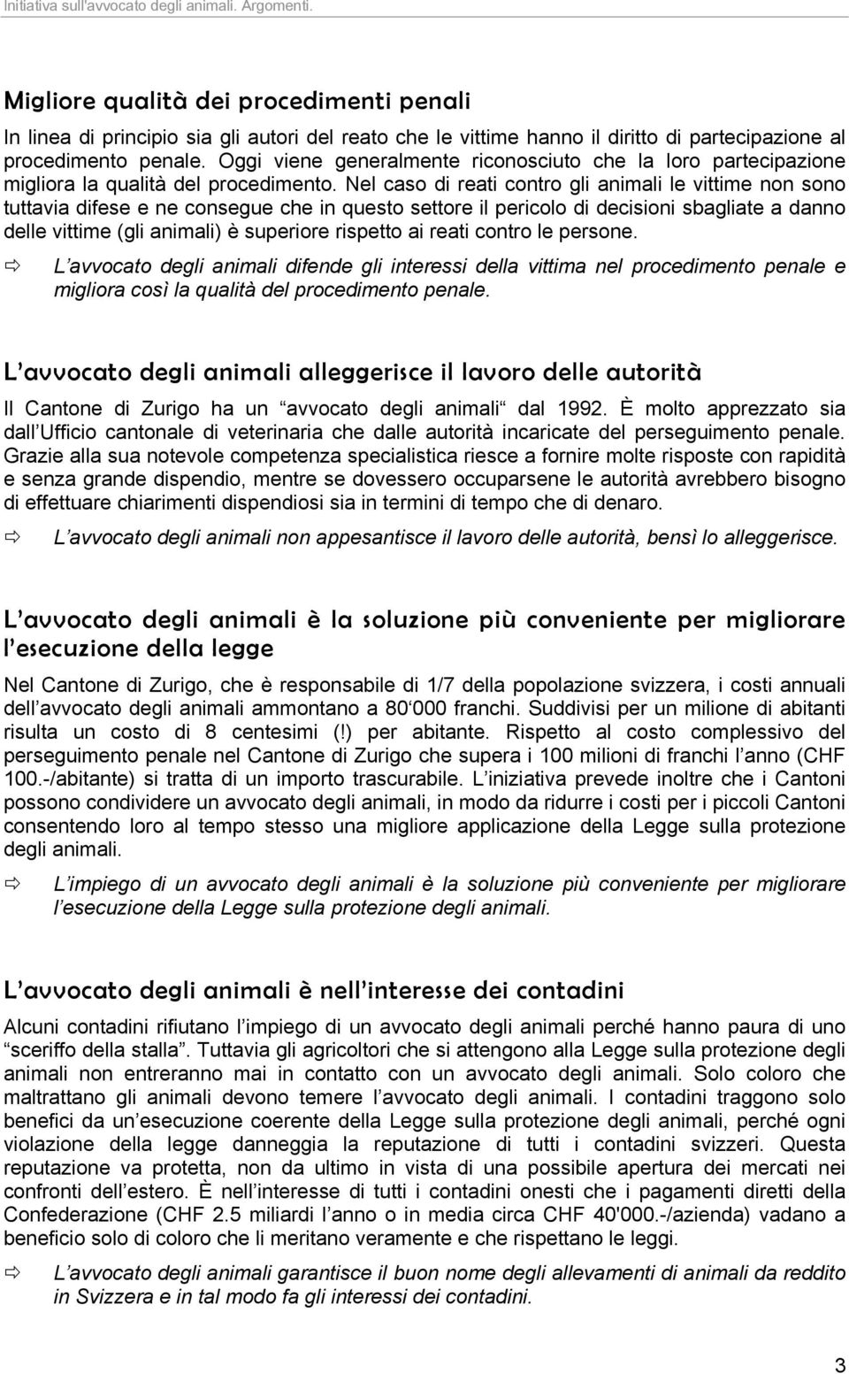 Nel caso di reati contro gli animali le vittime non sono tuttavia difese e ne consegue che in questo settore il pericolo di decisioni sbagliate a danno delle vittime (gli animali) è superiore